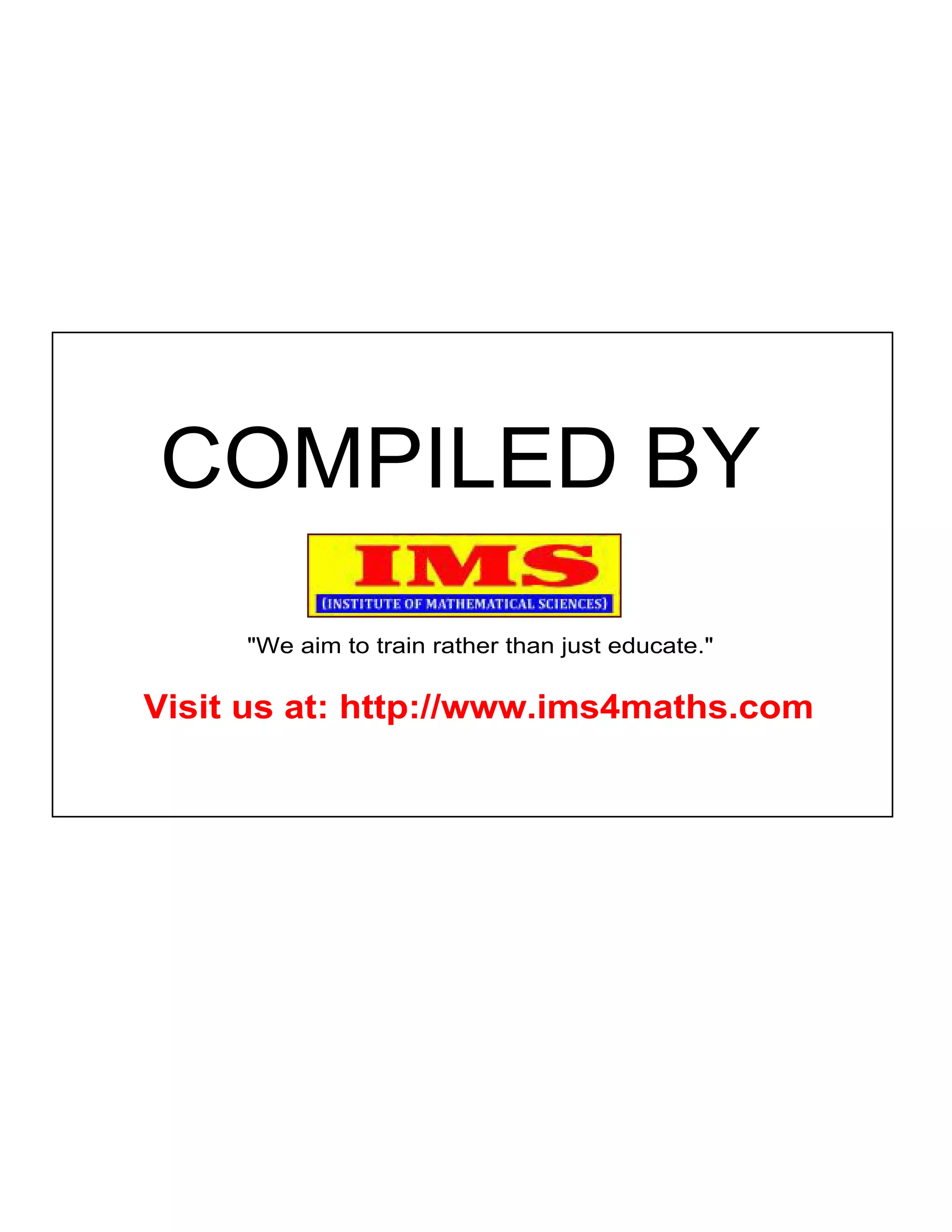 COMPILED BY
"We aim to train rather than just educate."
Visit us at: http://www.ims4maths.com