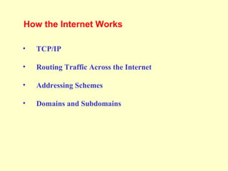 • TCP/IP
• Routing Traffic Across the Internet
• Addressing Schemes
• Domains and Subdomains
How the Internet Works
 