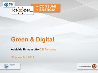 Green & Digital
Adelaide Ramassotto CSI Piemonte
30 novembre 2015
 