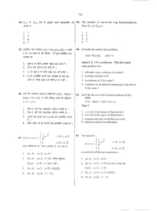 13
40. Zc1JJ " Zut) 1r.. <t &!Ji9 il&17 "6W>Ji'ttu <1ft 40.
'l16IIJ , '
lbc number o( non~cnv1sl ring hocnomorphjsms
from :z.,,,to~ is
I. I
2 3
3. 4
4. 7
41. flldilor '"" - y'(t) =l(t) ) t), y0) =t <m
r: 111:-11""" t .. mm 1m;u-~"'_..
I, 'fjf1 1' iff fM "'""'' liS"ffl t)d i! I
2. II.. 1!11'. ,tl'l Smt t I
3. R 'lr 'IJU ( Iii 1M 76'1'! l[H 'ltl E1oT 1
4. o1.<1~ ,;1!11'.;hroo; ii ""' m
m t <1RJ 'IJU f Iii !itt R.,. 'It/ 1
42. '!PI Ia. ""'"".,_ w>II<>Mu"(t)- 4uXt) +
3u(t) • 0, t •li< ill w<li '*~ .,U.., ~
v 1 unv
I. la'll 2 rtll Vl' 'lf!l'itf# .trn wrl<i: t 1
2. f'J'IJ I rt/1 Vl' rmrt~or .trn 'l1'lk t I
3. 111'tnt VW !JfU r&((it u=O rrfJ 3P.ffif;:e iiRffl
t I
4. lfl>r-5/i/f 111 t/ """";r;) 3Rifil<: l/m11 # I
{
I -.••
~fie" . r>O. xe IR
43. "'""' u(.•.t)• 01
.tSO..reR
~ w>f.!:sftl' 1lf1 p,,., JrifRm ~ ~ tt:i.:f t :
I. ((x, t) : xER. tG~}-
2. ((X, l): XE:i, l >0} <TRJ ,....""'
((X,l) : XG:i, t < 0}0 'It! I
). {(x,t) : xER, tER}{(0,0)1.
4. {(x. t) : xeR, t >-I}.
I. I
2 )
3. 4
4. 7
41. Consider the )nitial value problem
y'(t) • f(t) yt), y0) = I
where f: ~-!R it: continuous. Then this initial
r..luc problemhas
I. infiniccly m3ty solutions for some f.
2. a umquc sofuliOn i.n !.It
J. nosoluhon tn R forsome f.
4. :a101uoon in o.n incerr.al(Ontainirrs 0, bul not on
!Horsomo (.
·U.. Lc1 V belheset ofall bounded solutio-:l.Softhe
ODE
u"(t) - 4u'(t) • Jl>(t) =O.t <::!
Tllcn Y
1. is~ rc::.l ,·ector spa~ ofdimension 2.
2. is G rcaJ 'CtiOr Space ofdunc:n~ion 1.
J. conU.IUl~ only lhl! l'rivit~l fulction u=:O.
4. comainsexactly two functions.
43. The function
{
1 L
-,.,~It • l >0. XE IR
tt(X,I): ,JOt/
.tSO,xeR
is o1l ~Judon o(lht ~I eqwbon in
I. ((X. I): xGl, teR}.
2. ((X, I): Xf'!i, t>O)butnotintb:sct
l(x,t) : xol. 1 <01.
), ((x, t): xeR. tE::!I((0,0)1.
4, ((x,t): xoB. t > - 1}.
 