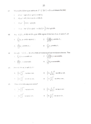 20
1,3 ~oichofthcfollowmgare metricson C=({:[0. lJ -> R isa continuous function}
•·'1/.J<)• <opllf(.<)- sc(x)l :.e!O,I]i.
2 •11/.ZJ• infllf(x)- g(x)l:xe!O,I]i.
I
oNf f)~ ff(x) • g(.<~ott.
• '.: o!lfg) $tol>! lf(x) · g,•)l : x <:[O,l]l+ Jlf(x)·g(x)ld.< ·
'
•1. UAJ ~-~~ Tfl1'Pfm 1f1im1 ; I
·-·
~ "
2. unAJ':OI'7'0J"/)1J g I
n'd 1~l
6-t. I'OC'cXhJ• I. 2, 3..... ktA, be* fuU:c .seccon~aan~na atlca.u 1W0d1shnttdoe~es. 1"'hm
'
l . UA1
h a ctXXttab&e ut.
' '•
~. nA, IS,JilCOU013blc.
' '
( I)"''1. I •·., - )L·v·run·-?Q'),
"·
' )"'.l. lll; - >ciJP.l n - '>«> .
65. 'htdl nt the followmg 1s/;m::<:omx:f?
I. (~rI+; ->e b n - ) tO.
3.
,
(I+-.;..J' -teas r.-t-(1().
••
z. UTI...,'"""""'nable.~ljd
•
4. . U A1is unco-m~o .
2.
4.
2.
••
•••
(t+...L)"-;c Qfll 11- >«: .
n + l
( ••_!_r-...~" ~~~<1).n+l
(•·;;rJ'-uasn~co.
 