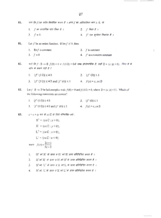 27
I. f 11>1 IIT'Rifil;n '11'1 ff</1 ~ I 2. [fMt I
3. fcO. 4. f' 'IF ~ fi>Rf0 t I
81. LC1 f be on enlire function. lflm/ ~10, ihen
I. Ro/ i.s conS1ant 2. I isconst:~nt
3. f•O 4. f ' is a nonzero constant
82. '<P'f fWf : D-+ El [(0)=0 • /(112)•00: "'"'.M.,.1(• t. ;n!' D= (:: 1:1 <I}. f'lq .j' >I
""" " "'" '1<tl t ?
1. If' (112)1;;413 2. 1/' (0)1 S I
3. If' (112)1;;4/3 and 1/' (0)1 s I 4. f(:) • :,:eD
82. I..C1/: ll_. 9be bolomorplla< ' 'ilh /(O) =Oand/(lf2)•0. ,...,. :&= (z:1:1 <I). Wbi<hof
the foUO'NI.ng statements~ eo""'?
I. 1/' (112)1,;;413 2. 1/' (0)1£ I
3. 1/' (112~ s 4/3 andIf' (0)1$ I 4. f(:) • r, zeI)
83. z e ••lyfN,. zeCai/IIV~"" '
I.
2.
3.
4.
lll"• (z.,C:y>O},
iii'• {:eC:y<O},
L.. • {zt:C:x>O},
L'• (:eC:x<O}.
f(:)=2z+l
5z+3
[-J' l1h!1 ;t .,;w • [~' 01) If'rm< rtlirr.d'!rif 1JlWI1 f. I
ff fhi lt I'd UiW 11 H"~ H'"1$ iR'tR Ylitfb~d f1mf1 I I
tr•t L. iJ ww ilK~ L $ a;w lfklA~u n'U i 1
l!'ilt L' il ;;w wH'W L',;; <P17 Rll!lillihl """'t 1
 