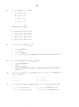 H' • (:eC:y>O},
It"• (:oC:y<O}.
L' • (:<C :x>O},
L t:cC:x<O}.
I. mnp~ nr onto M' and!i·r(I!HO [-r.
2. tn<lp.$ 1r OlllO H' nnd )['onto l•C
3. 111;11)$ u· QOlO L' and [-j onto rt.-.
4. m.ap~ Oi' onto G;and HI or.to L'.
84. :•OWII!?n' /(:}=cxr( z ) ""
I-eos=
I. !"" J;v*• M/P.t"T t I
2. ~ Jl"Rf>< t I
3. '4'< JOf.r"Jrli ~ ~ I
28
~. :- o.t MR amj(') d! ~ ;~«R!.,., >l y.v.y,. •"' w-.rw • """'- f1l1f: .,;
Ill
84. At:: • 0. the function /(=)= exp( z ) has
t -<::OSZ
I . 1 •.:ln'.('IV1lhlc sitl!)'UIQnty.
2. :>pol<:.
3. an cllsc:ntial ~ingul:tril)'.
J , !he l.nurent exp:m.~ion ofJtz) ~ound: =0 h:I.S infmttely m:any po:~oitive and negatiV¢
J)QWCf'$ O(Z.
85. 'fl-1 (.), It • Q!x)II om I. I + x'"" ;#;o '1<1 >n<•l /. I .r-1 .Q< R h ;fi/ ""'d'J"f" )' t I
al R Vl ""'~~· t
I.
J
>) 1 l1!1o 1rretlue1ble0'¢1' R.
J. >"'-y + l IS UTeductbk O'er R.
2. •)'"" • y • l
4 l•l·r • •
2. l +y + 1is irredocJbleovtt R.
4, y' + );. '"y+ l i~ u-rcductblc over R.
 