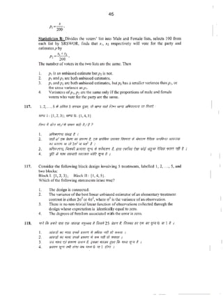 45
·Stali~ticlan R: Divides the-voters> list into Male and Female lists, selects lOO·from
each list by SRSWOR, firtds that .t1. x2 respectively will vote for the party and
estimates p by
x1 +x1
p,=zoo·
Th~; numberofvote~ in the (wo lists are the same. Then
1. P• is an unbiased estimate butp: i.s not.
2. PI andP2 are both unbiasod c:stimatc,s.
3. Pt and P'! &J'C·both unbiasedestimates. but P2 hasa smallervariMce than p1,or
the S.'lme v3riance asP•·
4. VariancesofPhP! are the same only if"the proportionsolroate.and tem.ale
voters who vote for the partyarc the ~me.
JJ7. I, 2, .... 5 l{ ~ 5 """"5"" l:t <'~"<: OW. f.J"'' """'~<a fii<Tti :
<!fey j : /l' 2, 3}; """)J: {l, 4, 5)
i't"T >i "*'1 ffl/W """I w(l l/f.?
I. 3/~ <f.<li! # I
2. ;;r{fo' r:;r. !).~ w IrrRfli t. r:rr. rnifi';;r. ~ ~ ;;f; ~ 'fftr.rr w;f.r.m ,J{'fiJ7(fl(5
(Gf ffffl11J Vi ff} 2d ?If 4ci /. 1
:>. 'hfililr<'RI. r.ffl11~ li<'lmr rt"' tt ll'f>r.1r'f t •"' w;tila 1'wr !fir{~ tfltritr 'ffl'l' 'ftf t 1
4. 1ft </; ruo; ~ - <ilfe '!.:" # I
111. Consider the fo11owing block design involving 5 treatments, labelled 1, 2, ..., s. and
two blocks:
Slock l: {1,2, 3); 8lockll: {l,4,S).
Which ofthe followingstatements is/arc tn1c'?
I. The design iscolUlected.
2. T'1e variance oflhe best linear unbiased estimatorofaoelementary treatment
contrast is either2<1or4cr2
• where o2
is the varianc-e ofan observation.
3. There is no non4
triviallinear function ofobservations coJlected through the
design whose expectation is identically equal to zero.
4. The degree~ offreedom a!>$ociat~d wilh the enor iszero.
I . 3/fi~R;'f "1fT -:tid/ <::FPJ} fffl?Vl :8 JiliMf =afl t;} ~111711 I
2. ~y 161 :fi<<li ~ )RrFj Ti /&If rrtfl'l} ~I I
3. """ """' w_.,>t'ff'l t. fW'il 'fffOI'I ~n f1l; >fiW '..''" t 1
4. ~- "1"1 ""' 1'11T ""' """' 0 't/1 I r.ro I
 