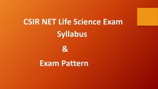 CSIR NET Life Science Exam
Syllabus
&
Exam Pattern
 