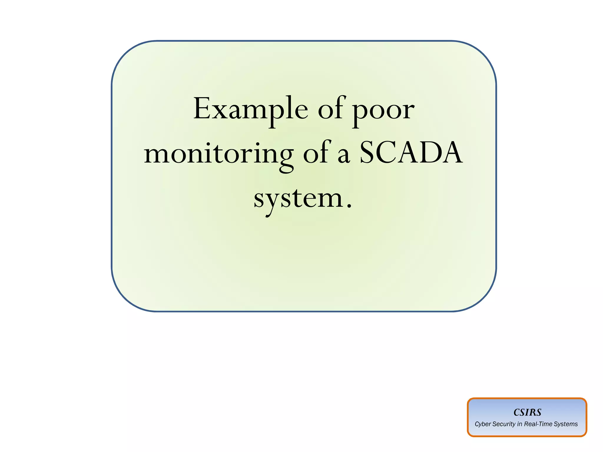 CSIRS
Cyber Security in Real-Time Systems
Example of poor
monitoring of a SCADA
system.
 