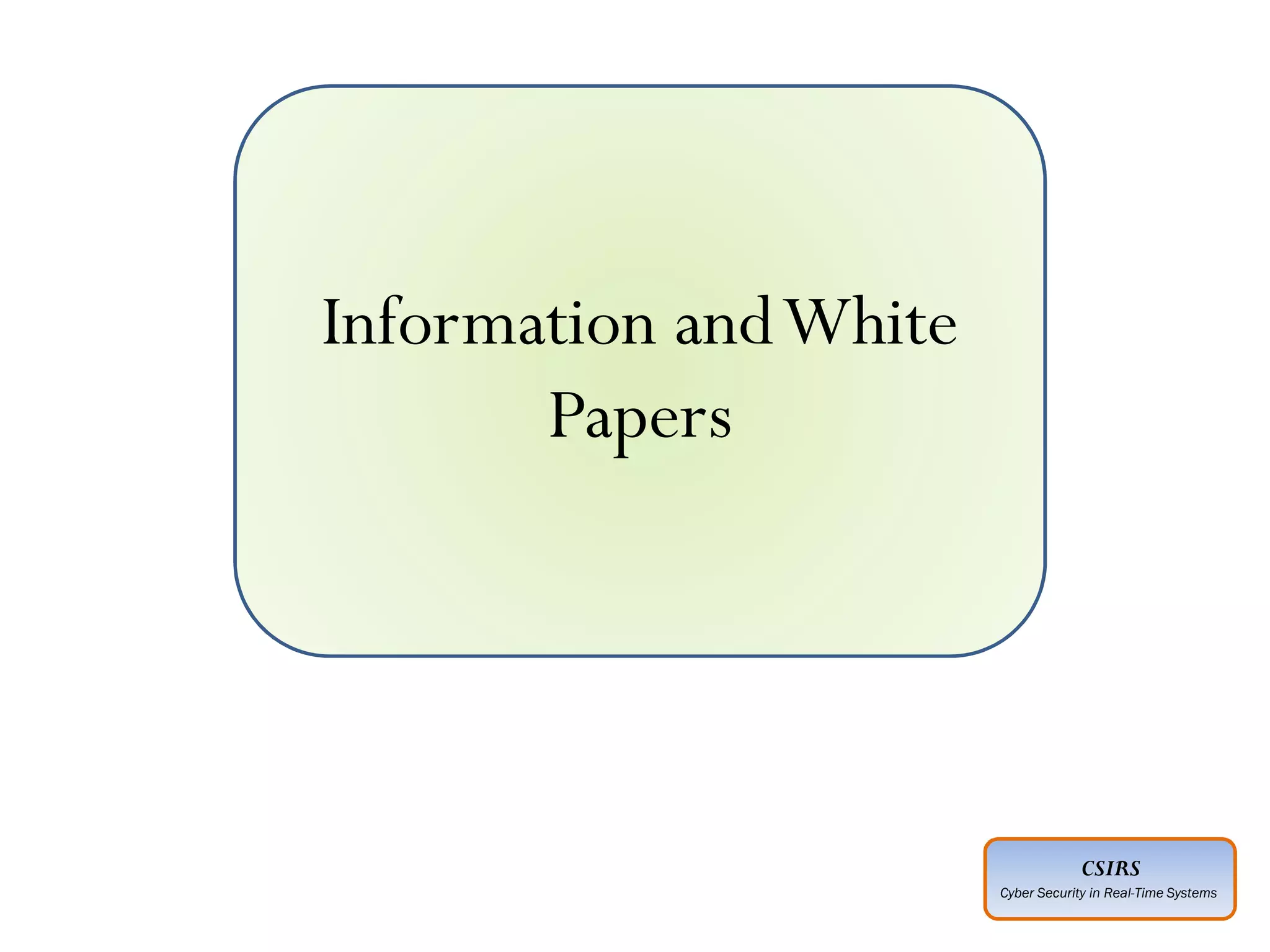 CSIRS
Cyber Security in Real-Time Systems
Information andWhite
Papers
 