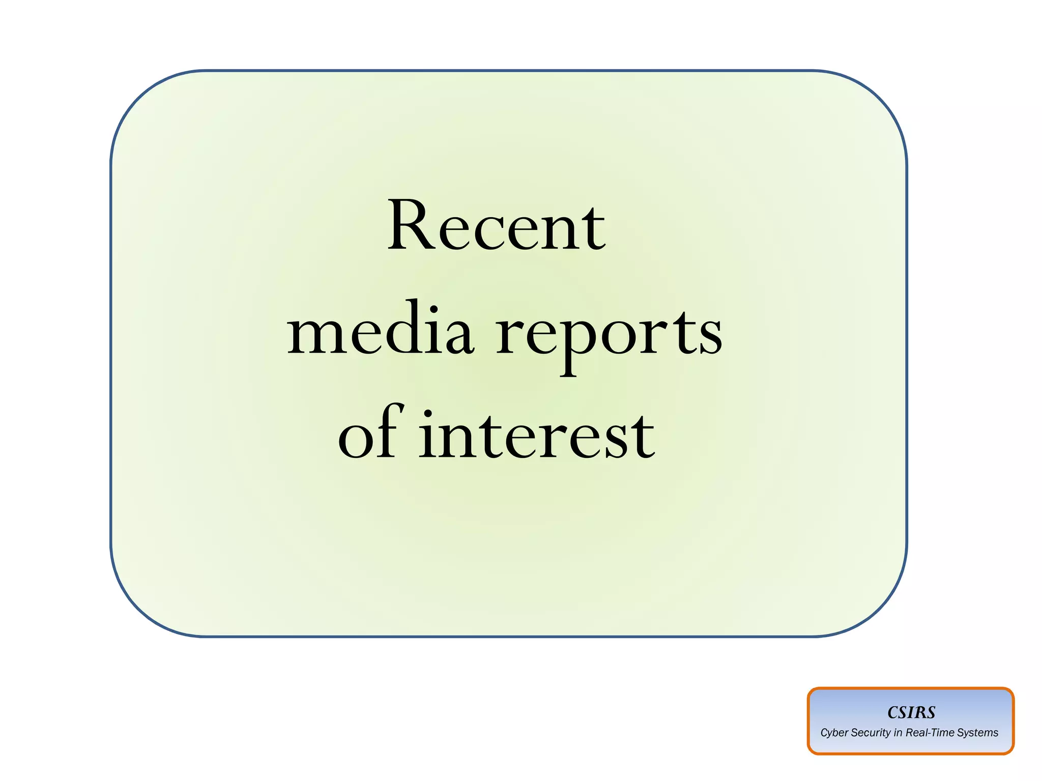 CSIRS
Cyber Security in Real-Time Systems
Recent
media reports
of interest
 