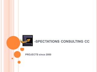 -SPECTATIONS CONSULTING CC
PROJECTS since 2000
 
