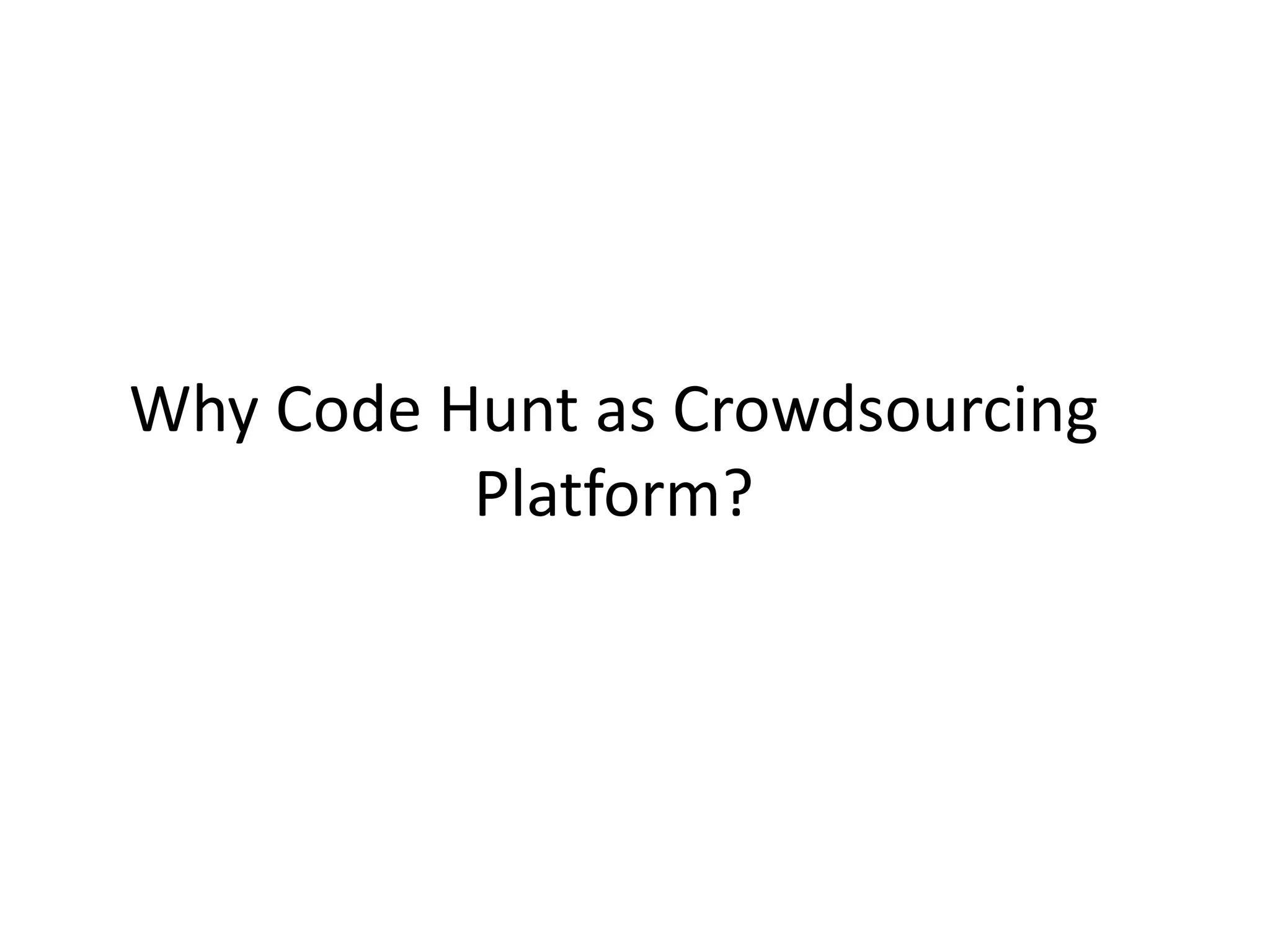 Why Code Hunt as Crowdsourcing
Platform?
 