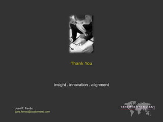 Thank You insight . innovation . alignment Jos é  P. Ferrão [email_address] 
