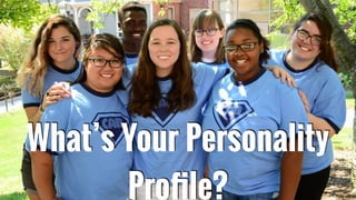 What’s Your Personality
Proﬁle?
 