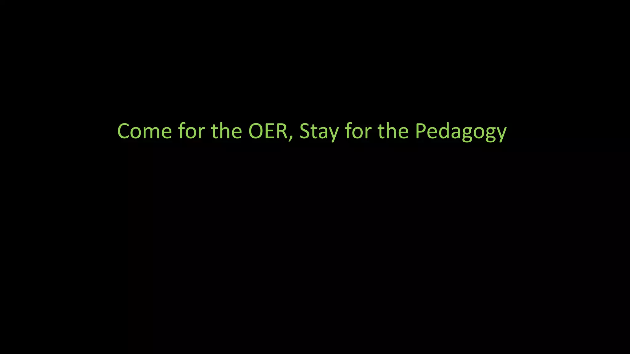 Come for the OER, Stay for the Pedagogy
 