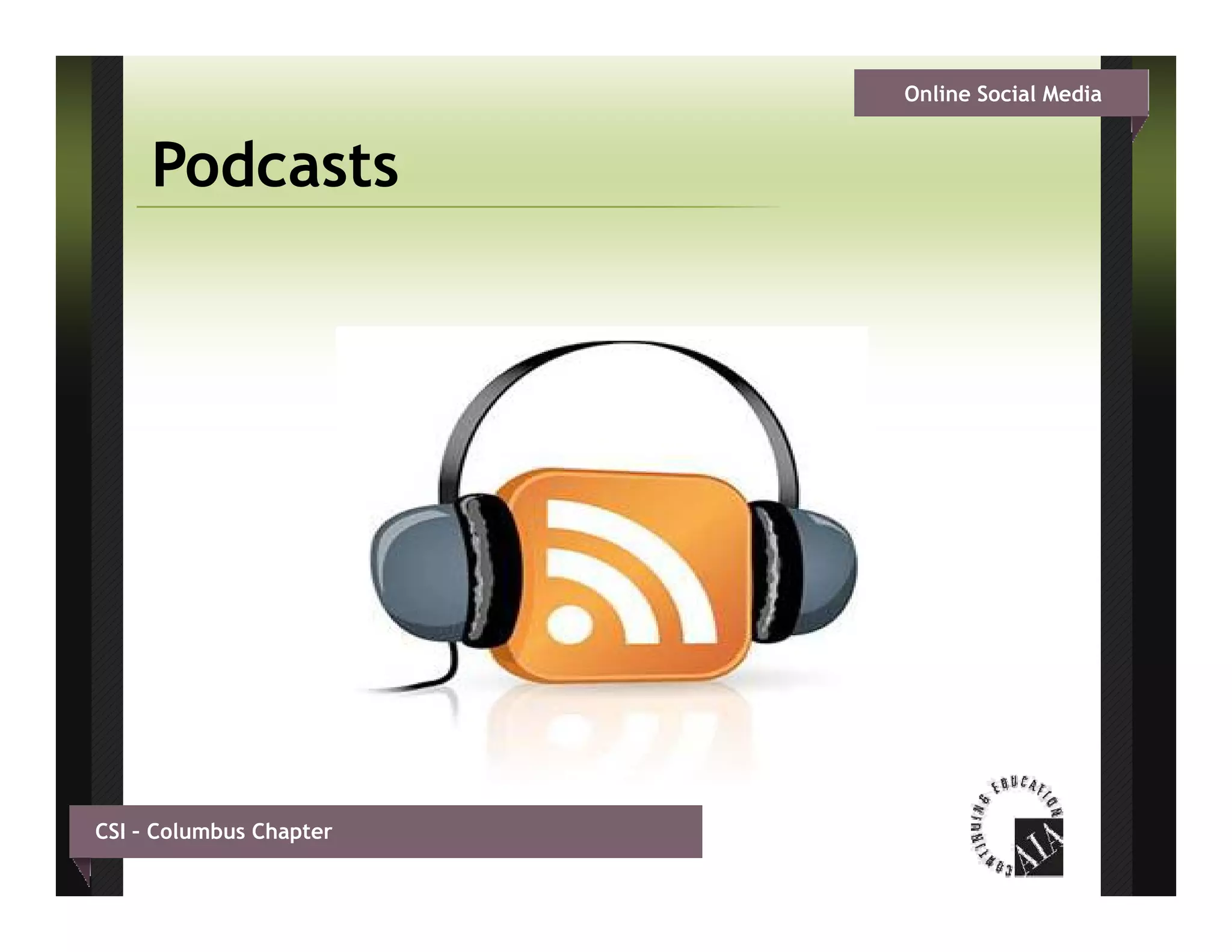 Online Social Media


     Podcasts




CSI – Columbus Chapter
 