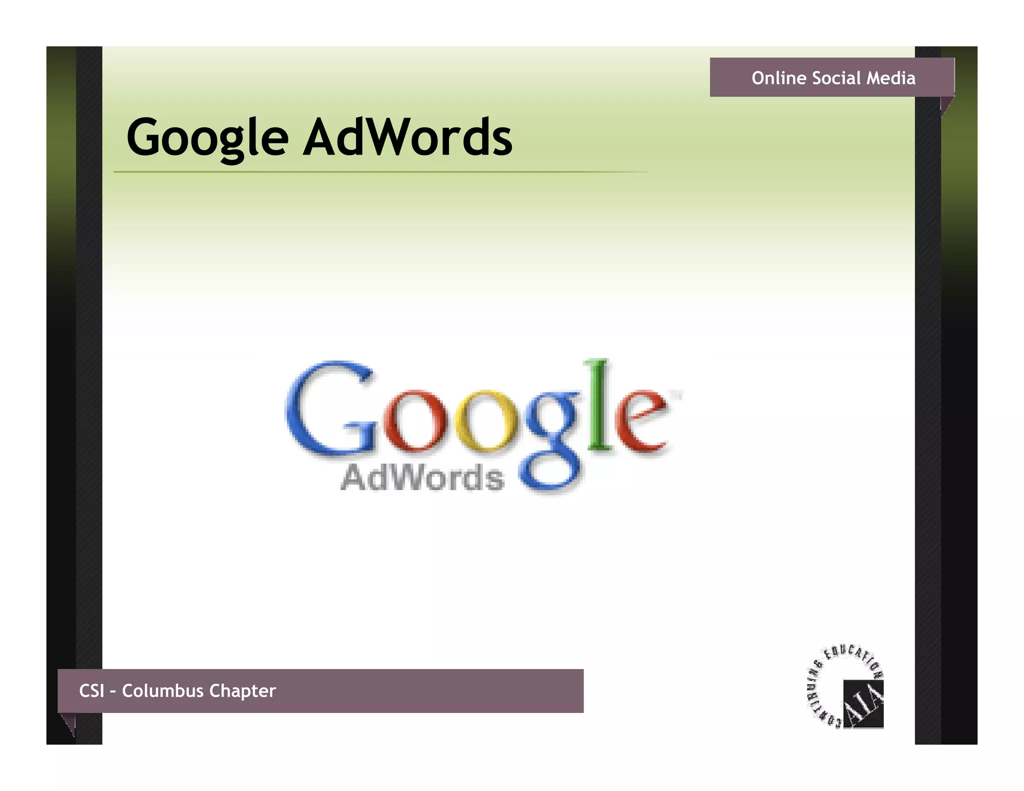 Online Social Media


     Google AdWords




CSI – Columbus Chapter
 