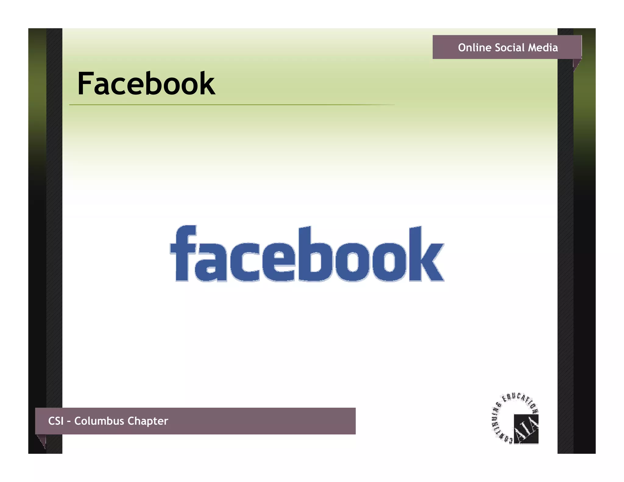 Online Social Media


     Facebook




CSI – Columbus Chapter
 