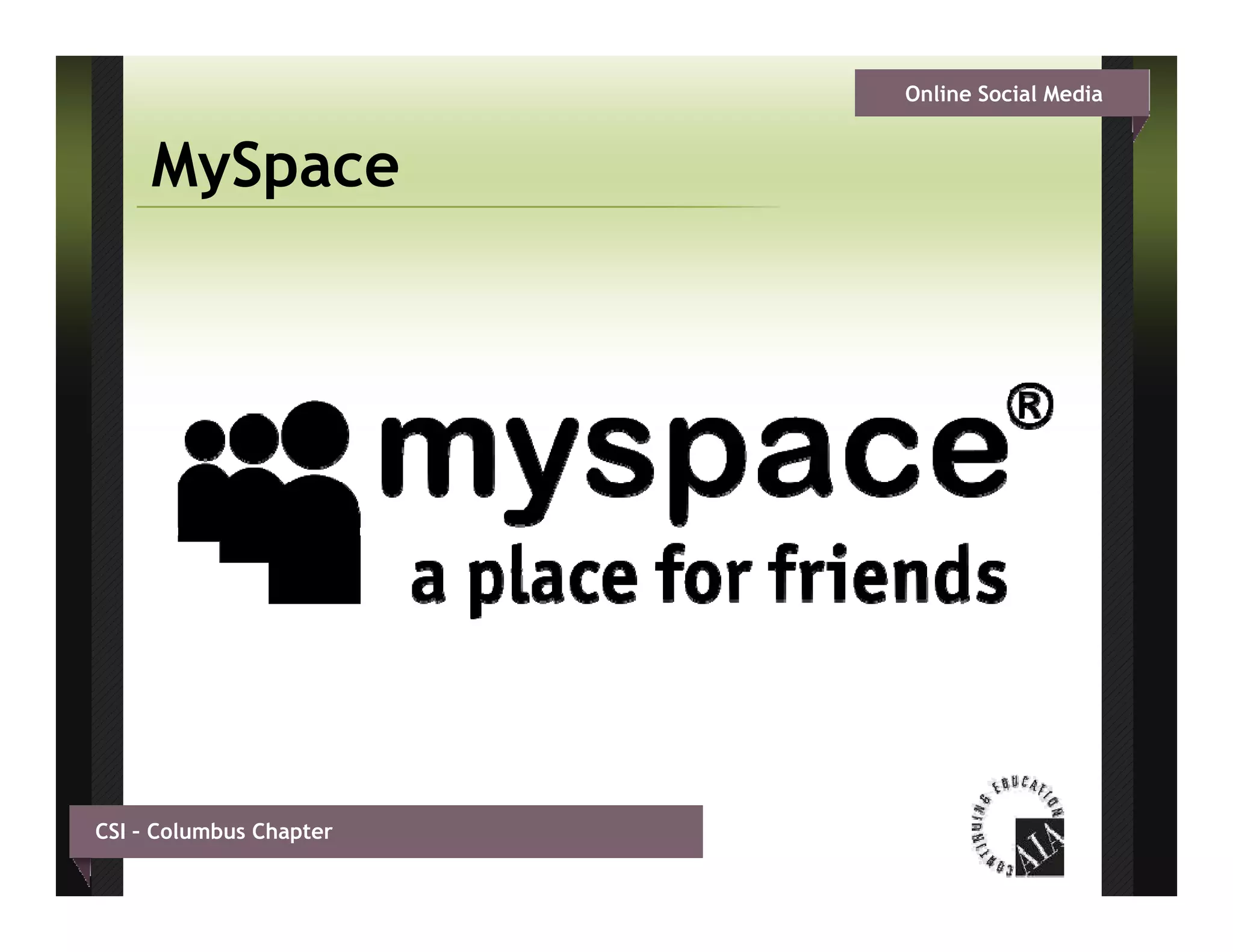 Online Social Media


     MySpace




CSI – Columbus Chapter
 