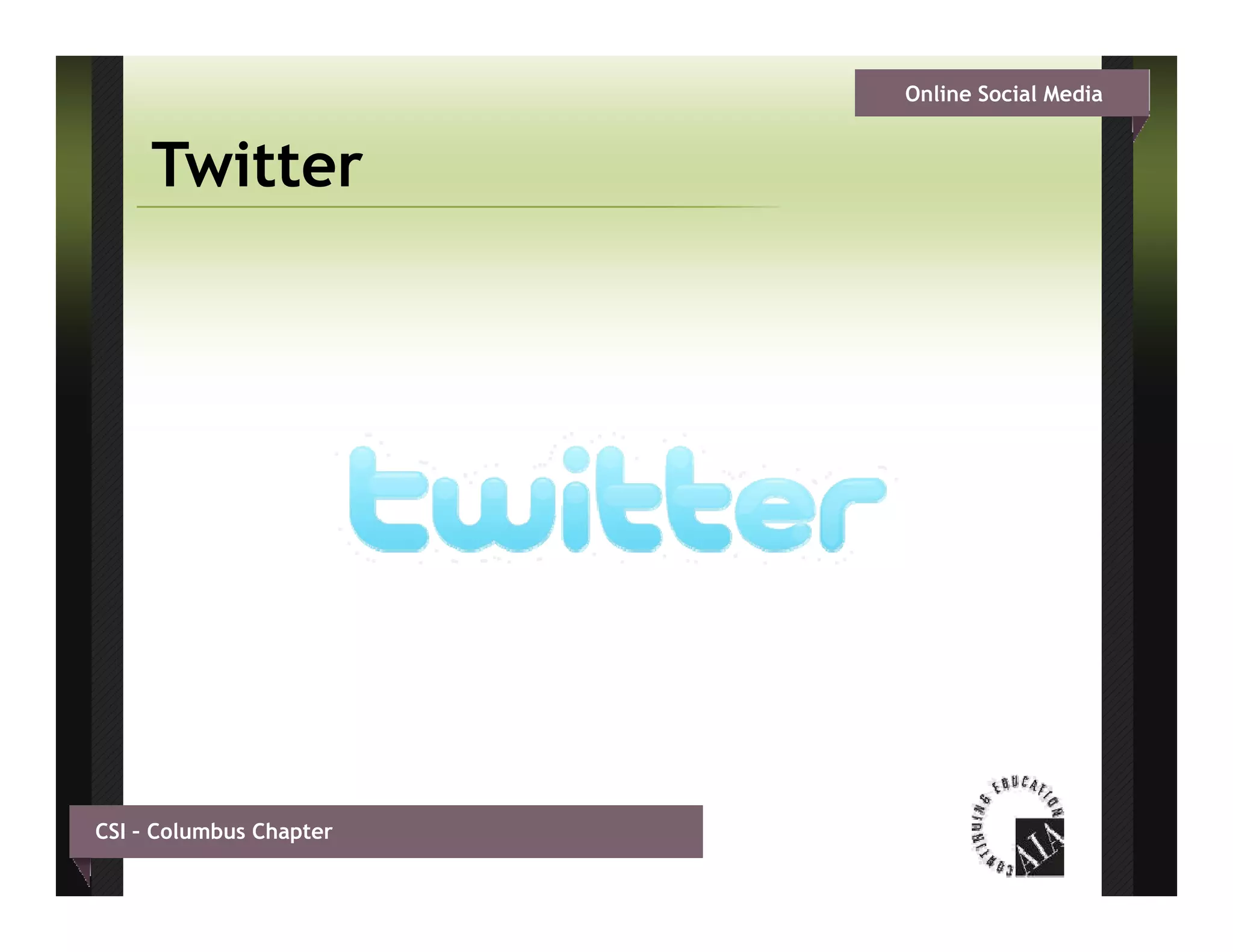 Online Social Media


     Twitter




CSI – Columbus Chapter
 