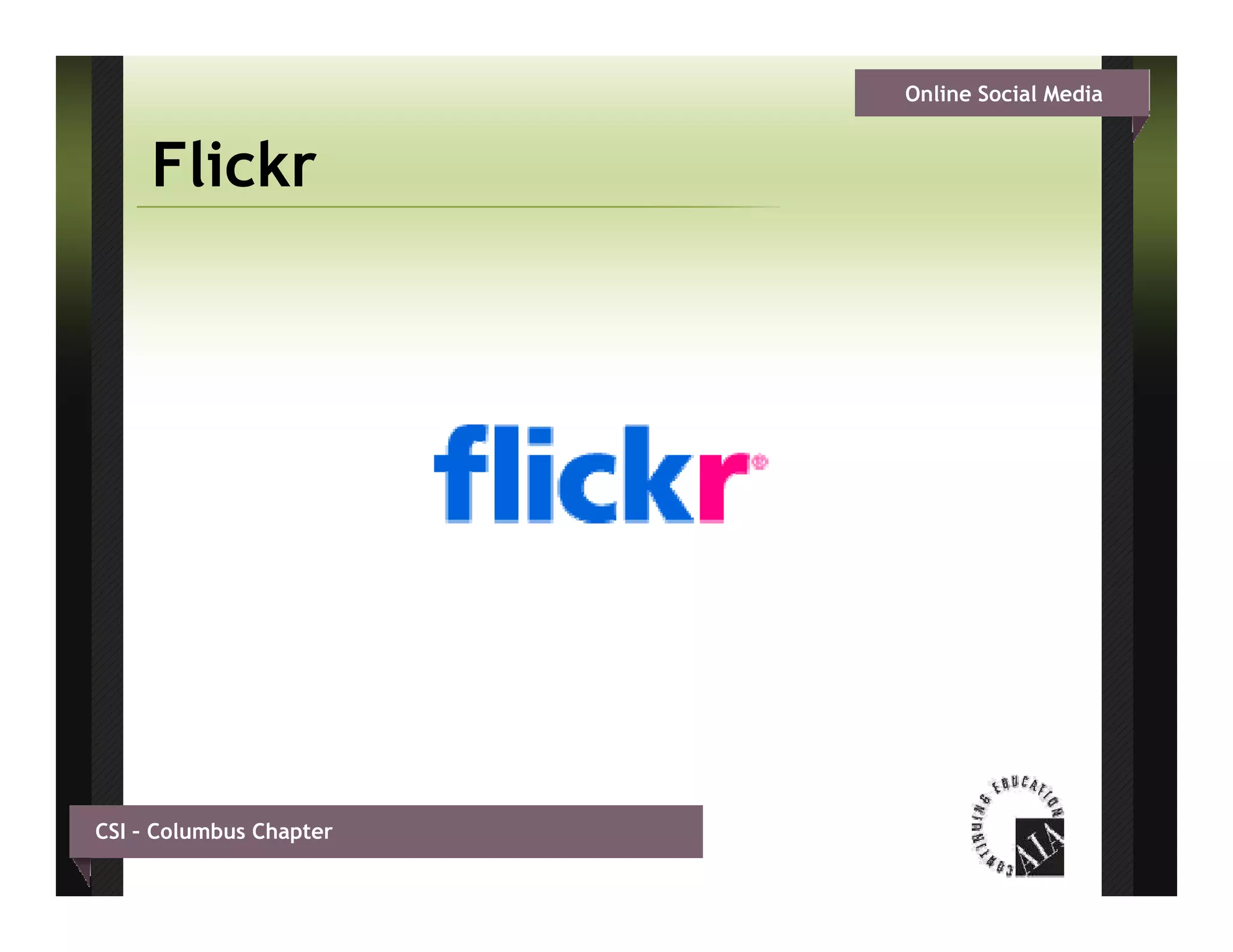 Online Social Media


     Flickr




CSI – Columbus Chapter
 