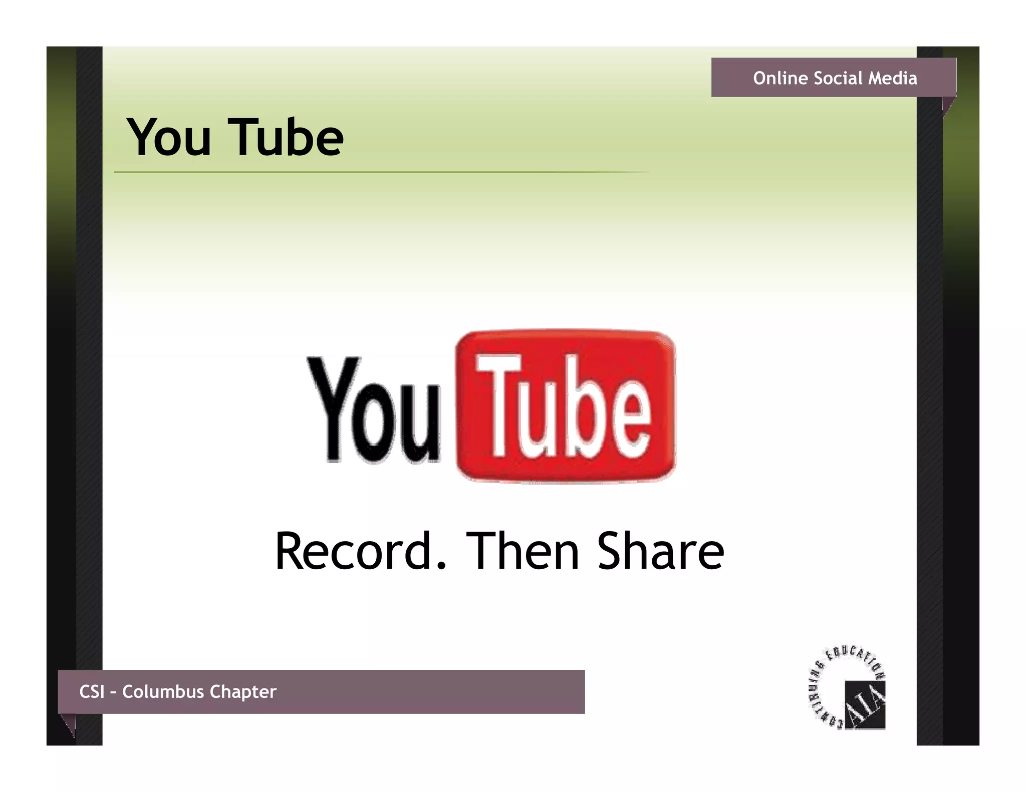 Online Social Media


     You Tube




                     Record.
                     Record Then Share

CSI – Columbus Chapter
 