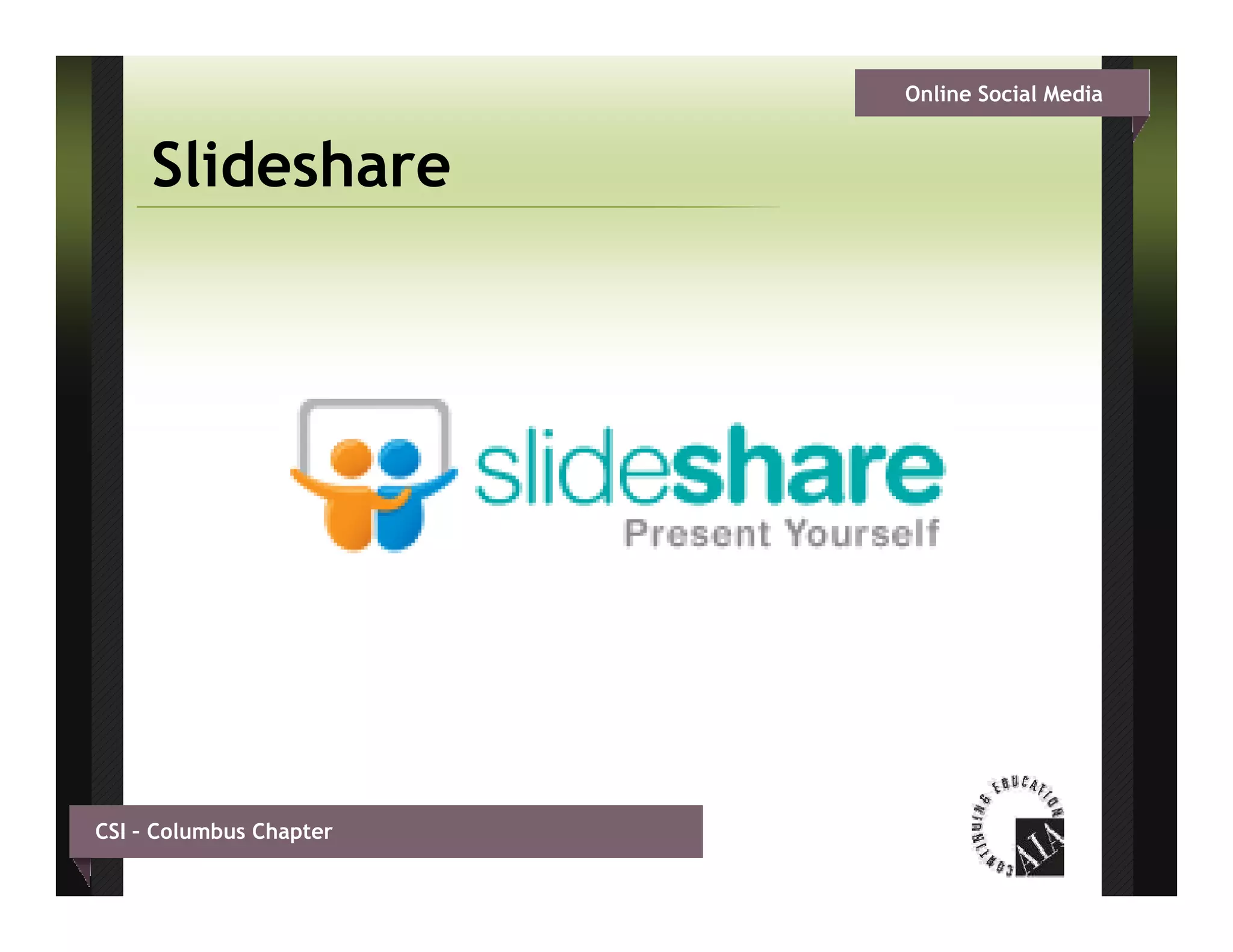 Online Social Media


     Slideshare




CSI – Columbus Chapter
 
