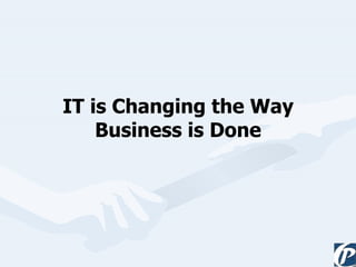IT is Changing the Way Business is Done 