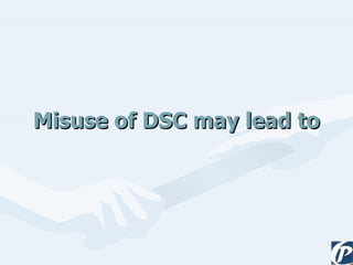 Misuse of DSC may lead to 