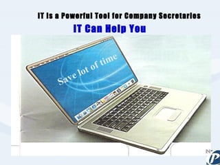 IT Can Help You IT is a Powerful Tool for Company Secretaries Save lot of time 
