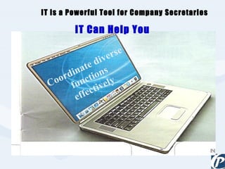 IT Can Help You IT is a Powerful Tool for Company Secretaries Coordinate diverse functions effectively 