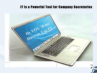 IT is a Powerful Tool for Company Secretaries Its YOU Who Have to Use IT 