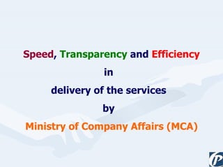 Speed ,  Transparency  and  Efficiency  in  delivery of the services  by  Ministry of Company Affairs (MCA) 