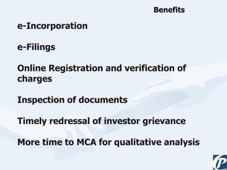 e-Incorporation e-Filings Online Registration and verification of charges Inspection of documents Timely redressal of investor grievance  More time to MCA for qualitative analysis Benefits 