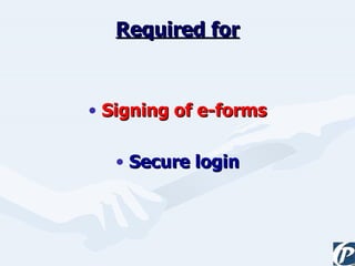 Required for Signing of e-forms Secure login 