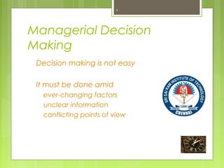 Managerial Decision
Making
 Decision making is not easy
 It must be done amid
 ever-changing factors
 unclear information
 conflicting points of view
4
 