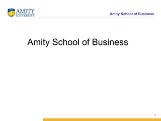 Amity School of Business
1
Amity School of Business
 