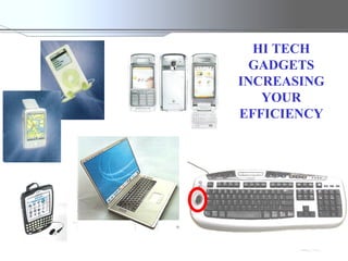 HI TECH GADGETS INCREASING YOUR EFFICIENCY 