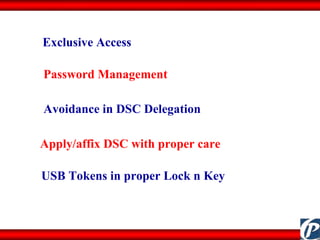 Exclusive Access Password Management  Avoidance in DSC Delegation  Apply/affix DSC with proper care  USB Tokens in proper Lock n Key 