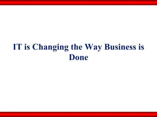 IT is Changing the Way Business is Done 