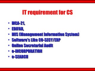 IT requirement for CS MCA-21, EDIFAR,  MIS (Management Information System) Software's Like CO-SECY/ERP Online Secretarial Audit e-INCORPORATION e-SEARCH 