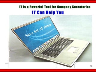 IT Can Help You IT is a Powerful Tool for Company Secretaries Save lot of time 