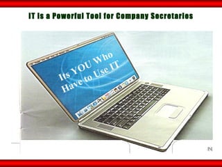 IT is a Powerful Tool for Company Secretaries Its YOU Who Have to Use IT 