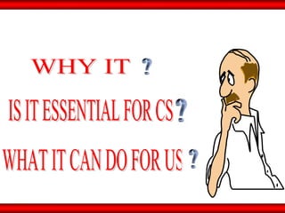 WHY IT IS IT ESSENTIAL FOR CS  WHAT IT CAN DO FOR US  