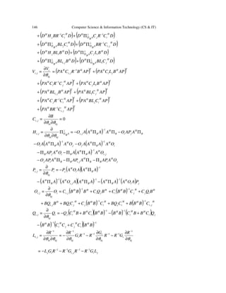 146 Computer Science & Information Technology (CS & IT)
( ) ( )DCRCDDCBRHD
H
ijAB
HH
ij
H 11 −⊥
Π
−
Π++
( ) ( )DCBRDDCBLD
H
jiAB
HH
ijAB
H
,
1−⊥
Π
⊥
Π Π+Π+
( ) ( )DBLCDDBBLHD H
ijAB
HH
ij
H ⊥
ΠΠ++
( ) ( )DCBLDDBBLD
H
jiAB
HH
jiAB
H ⊥
Π
⊥
Π Π+Π+ ,
bj
i
ji
V
V
θ∂
∂
=, ( ) ( )TH
ji
HTH
ji
H
APBLCPAAPBRCPA +−1
,=
( ) ( )TH
ij
HTH
ji
H
APBLCPAAPCRCPA ++ −1
( ) ( )TH
ji
HTH
ji
H
APCBLPAAPBBLPA ++ ,
( ) ( )TH
ij
HTH
ij
H
APCBLPAAPCRCPA ++ −1
( )TH
ji
H
APCBRPA ,
1−
+
0==,
bjbi
ji
B
C
θθ ∂∂
∂
⊥
ΠΠ
∂∂
∂
AB
bjbi
jiH
θθ
=, ( ) B
H
jiB
H
B
H
ji AAPOAAAAO Π−ΠΠ−
−1
,=
( ) j
H
B
H
i OAAAAO
1−
Π− ( ) i
H
B
H
j OAAAAO
1−
Π−
( ) ji
H
B
H
Bi
H
jB OAAAAOAAP ,
1−
ΠΠ−Π−
B
H
jiBB
H
ij AAPAAPO ΠΠ−Π− , j
H
iB OAAPΠ−
i
bj
ji PP
θ∂
∂
=, ( )( ) 1
=
−
Π− AAAOAP B
H
i
H
j
( ) ( )( )1
,
1 −−
ΠΠ− AAAOAAA B
H
ji
H
B
H
( ) ( ) ji
H
B
H
PAOAAA
1−
Π−
i
bj
ji OO
θ∂
∂
=, ( ) H
ji
HH
ji BQCBBBC +
−1
,= ( ) H
ij
H
j
H
i BQCCBBC ++
−1
( ) H
i
H
j
H
ji
H
ji CBBCCBQBBQ
1
,
−
+++ ( ) H
ji
HH
ij CBBBCBQ ,
1−
++
i
bj
ji QQ
θ∂
∂
=, ( )( )1
=
−
+− BBCBBCQ H
i
HH
ij ( ) ( ) ji
HH
i
H
QCBBCBB +−
−1
( ) ( )( )11 −−
+− BBCCCCBB H
i
H
jj
H
i
H
bjbi
ji
R
L
θθ ∂∂
∂ −1
, =
bj
i
bj
i
i
bj
R
GRR
G
RRG
R
θθθ ∂
∂
−
∂
∂
−
∂
∂
−
−
−−−−
− 1
1111
1
=
jijiij LGRRGRRGL 11
,
11
= −−−−
−−−
 