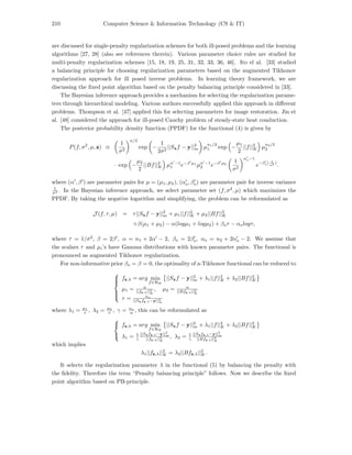 210 Computer Science & Information Technology (CS & IT)
are discussed for single-penalty regularization schemes for both ill-posed problems and the learning
algorithms [27, 28] (also see references therein). Various parameter choice rules are studied for
multi-penalty regularization schemes [15, 18, 19, 25, 31, 32, 33, 36, 46]. Ito el al. [33] studied
a balancing principle for choosing regularization parameters based on the augmented Tikhonov
regularization approach for ill posed inverse problems. In learning theory framework, we are
discussing the ﬁxed point algorithm based on the penalty balancing principle considered in [33].
The Bayesian inference approach provides a mechanism for selecting the regularization parame-
ters through hierarchical modeling. Various authors successfully applied this approach in diﬀerent
problems. Thompson et al. [47] applied this for selecting parameters for image restoration. Jin et
al. [48] considered the approach for ill-posed Cauchy problem of steady-state heat conduction.
The posterior probability density function (PPDF) for the functional (4) is given by
P(f, σ2
, µ, z) ∝
1
σ2
n/2
exp −
1
2σ2
||Sxf − y||2
m µ
n1/2
1 exp −
µ1
2
||f||2
K µ
n2/2
2
· exp −
µ2
2
||Bf||2
K µα −1
1 e−β µ1
µα −1
2 e−β µ2
1
σ2
αo−1
e−βo( 1
σ2 )
.
where (α , β ) are parameter pairs for µ = (µ1, µ2), (αo, βo) are parameter pair for inverse variance
1
σ2 . In the Bayesian inference approach, we select parameter set (f, σ2
, µ) which maximizes the
PPDF. By taking the negative logarithm and simplifying, the problem can be reformulated as
J (f, τ, µ) = τ||Sxf − y||2
m + µ1||f||2
K + µ2||Bf||2
K
+β(µ1 + µ2) − α(logµ1 + logµ2) + βoτ − αologτ,
where τ = 1/σ2
, β = 2β , α = n1 + 2α − 2, βo = 2βo, αo = n2 + 2αo − 2. We assume that
the scalars τ and µi’s have Gamma distributions with known parameter pairs. The functional is
pronounced as augmented Tikhonov regularization.
For non-informative prior βo = β = 0, the optimality of a-Tikhonov functional can be reduced to



fz,λ = arg min
f∈HK
||Sxf − y||2
m + λ1||f||2
K + λ2||Bf||2
K
µ1 = α
||fz,λ||2
K
, µ2 = α
||Bfz,λ||2
K
τ = αo
||Sxfz,λ−y||2
m
where λ1 = µ1
τ , λ2 = µ2
τ , γ = αo
α , this can be reformulated as



fz,λ = arg min
f∈HK
||Sxf − y||2
m + λ1||f||2
K + λ2||Bf||2
K
λ1 = 1
γ
||Sxfz,λ−y||2
m
||fz,λ||2
K
, λ2 = 1
γ
||Sxfz,λ−y||2
m
||Bfz,λ||2
K
which implies
λ1||fz,λ||2
K = λ2||Bfz,λ||2
K.
It selects the regularization parameter λ in the functional (5) by balancing the penalty with
the ﬁdelity. Therefore the term “Penalty balancing principle” follows. Now we describe the ﬁxed
point algorithm based on PB-principle.
 