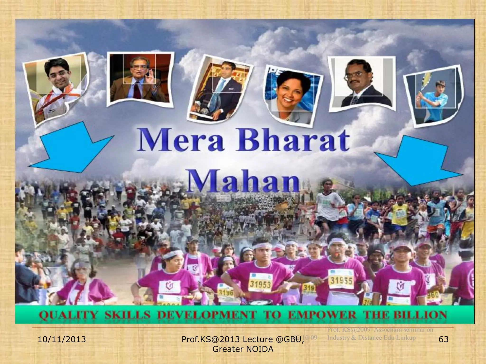 10/11/2013

02/10/09
Prof.KS@2013 Lecture @GBU,
Greater NOIDA

Prof. KS@2009 Assocham seminar on
Industry & Distance Edu Linkup
63

 