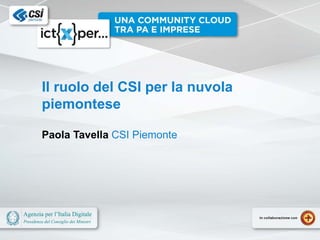 Il ruolo del CSI per la nuvola
piemontese
Paola Tavella CSI Piemonte
 