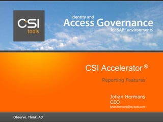 CSI Accelerator ®
    Reporting Features


       Johan Hermans
       CEO
       johan.hermans@csi-tools.com
 