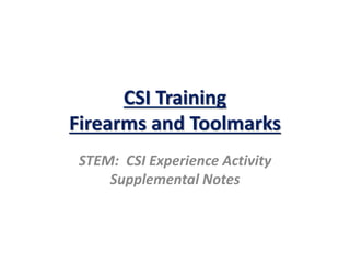 CSI Training
Firearms and Toolmarks
STEM: CSI Experience Activity
Supplemental Notes
 