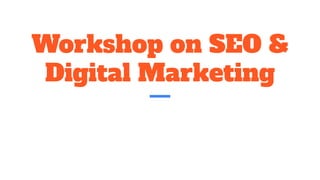 Workshop on SEO &
Digital Marketing
 
