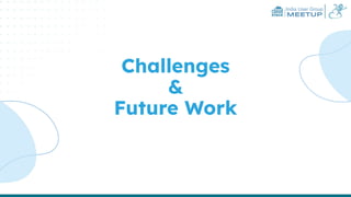 India User Group
MEETUP
Challenges
&
Future Work
 